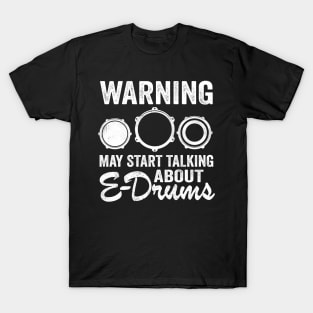 Warning May Talking About E-Drums Electronic Drums Gift T-Shirt